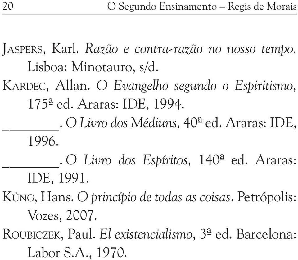 . O Livro dos Médiuns, 40ª ed. Araras: IDE, 1996.. O Livro dos Espíritos, 140ª ed. Araras: IDE, 1991.