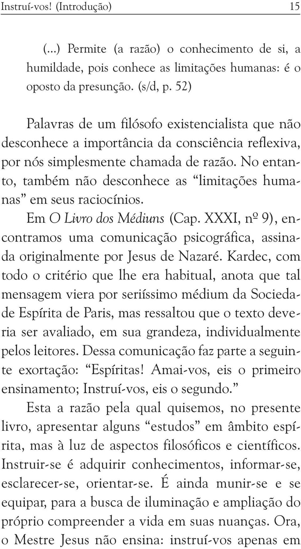 No entanto, também não desconhece as limitações humanas em seus raciocínios. Em O Livro dos Médiuns (Cap.