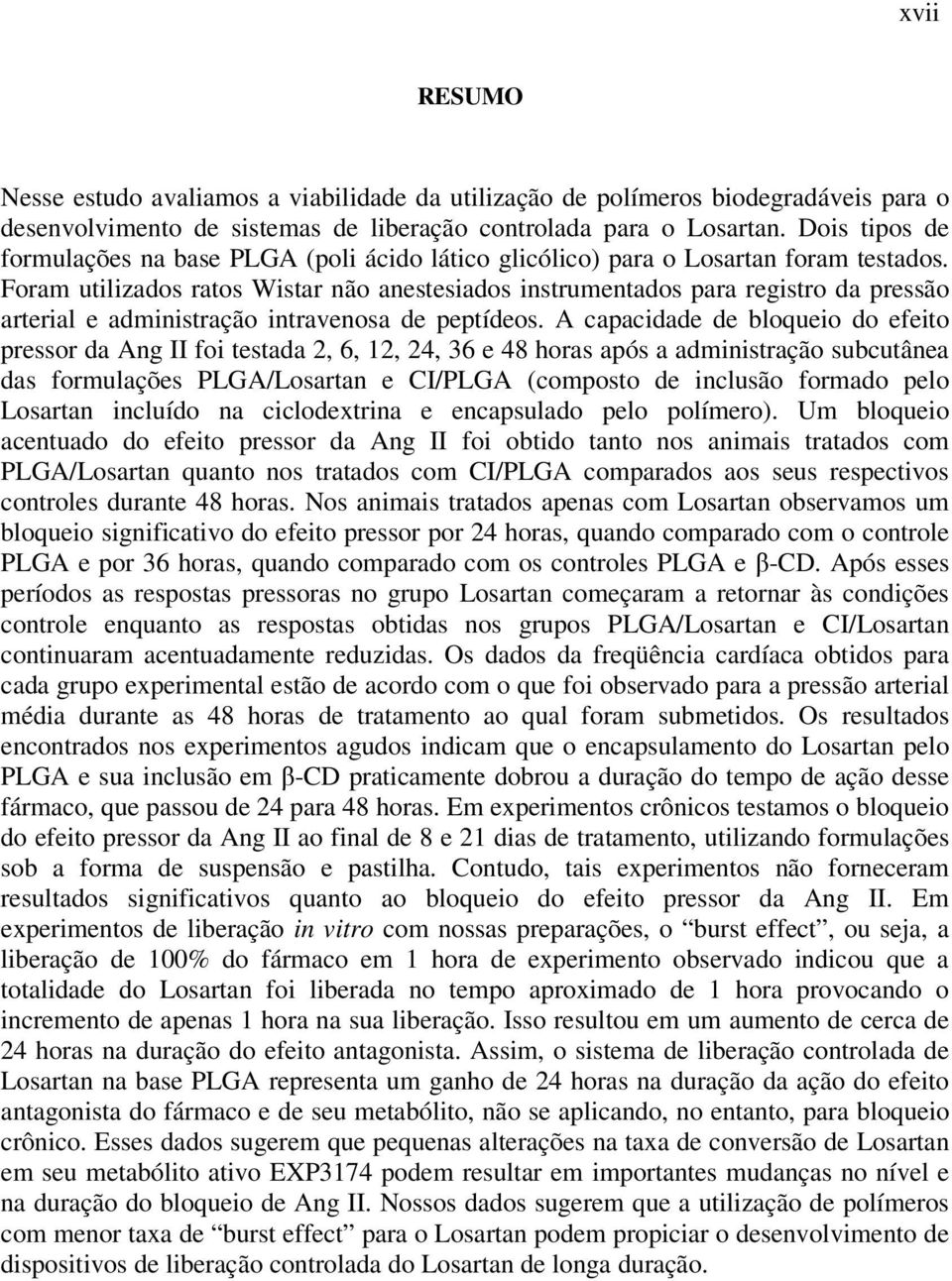 Foram utilizados ratos Wistar não anestesiados instrumentados para registro da pressão arterial e administração intravenosa de peptídeos.