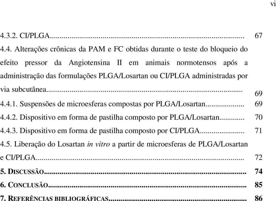 Suspensões de microesferas compostas por PLGA/Losartan... 69 4.4.2. Dispositivo em forma de pastilha composto por PLGA/Losartan... 70 4.4.3.