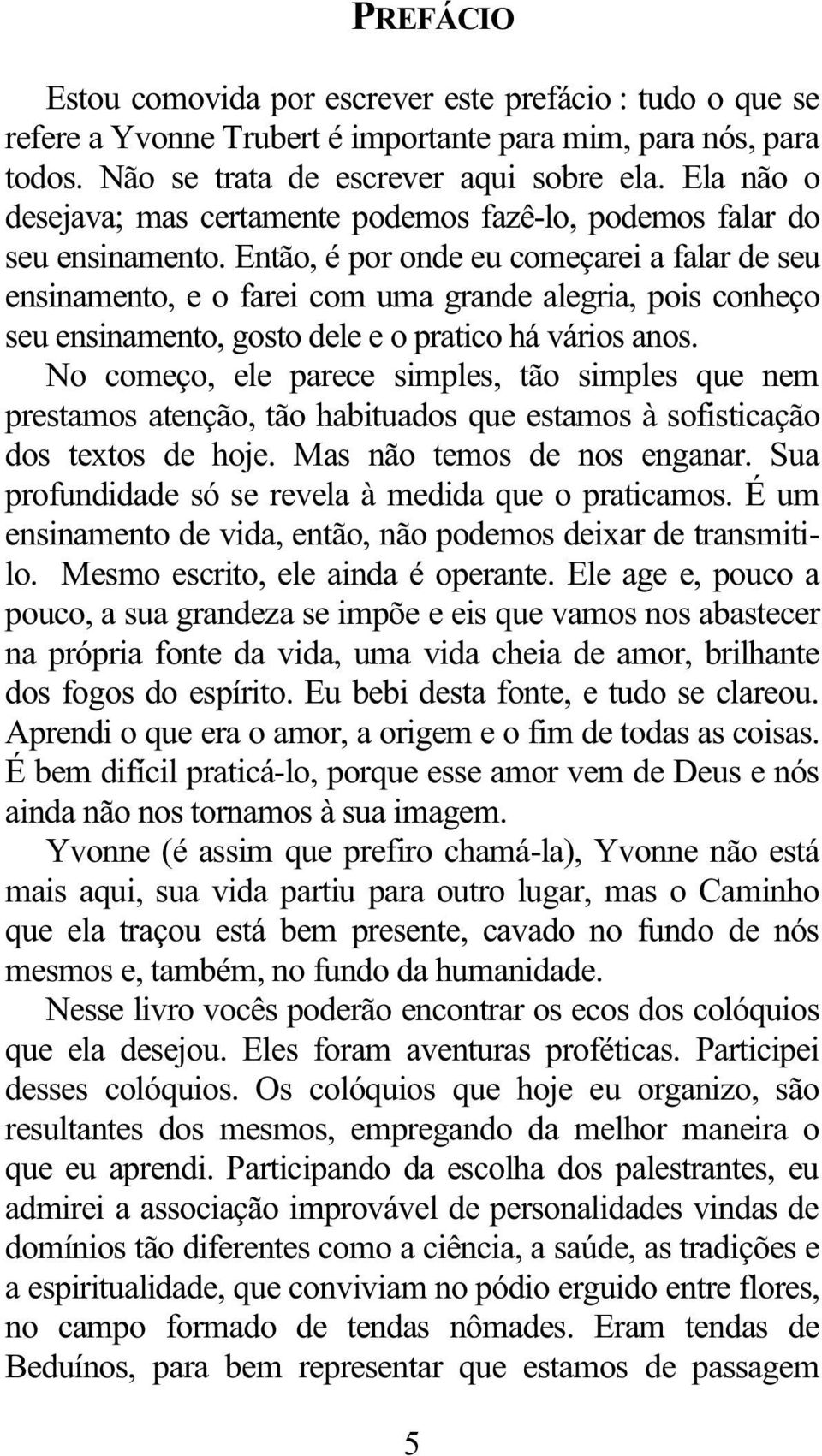 Então, é por onde eu começarei a falar de seu ensinamento, e o farei com uma grande alegria, pois conheço seu ensinamento, gosto dele e o pratico há vários anos.