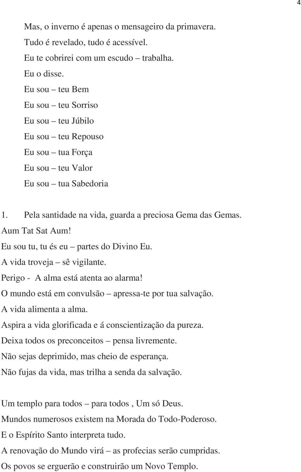 Aum Tat Sat Aum! Eu sou tu, tu és eu partes do Divino Eu. A vida troveja sê vigilante. Perigo - A alma está atenta ao alarma! O mundo está em convulsão apressa-te por tua salvação.