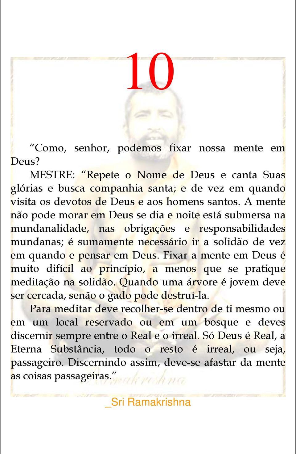 Fixar a mente em Deus é muito difícil ao princípio, a menos que se pratique meditação na solidão. Quando uma árvore é jovem deve ser cercada, senão o gado pode destruí-la.