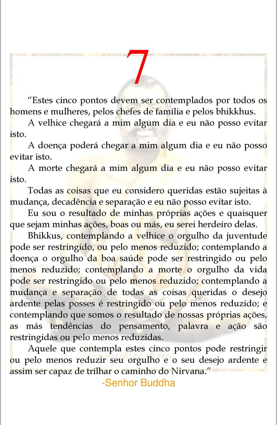 Todas as coisas que eu considero queridas estão sujeitas à mudança, decadência e separação e eu não posso evitar isto.