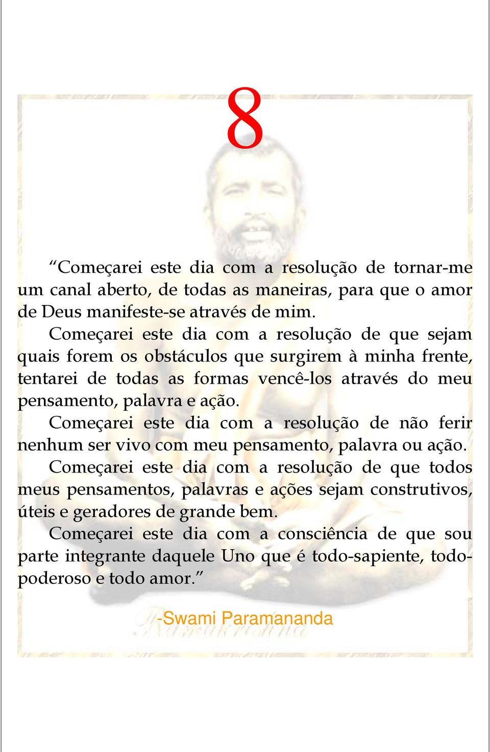 e ação. Começarei este dia com a resolução de não ferir nenhum ser vivo com meu pensamento, palavra ou ação.