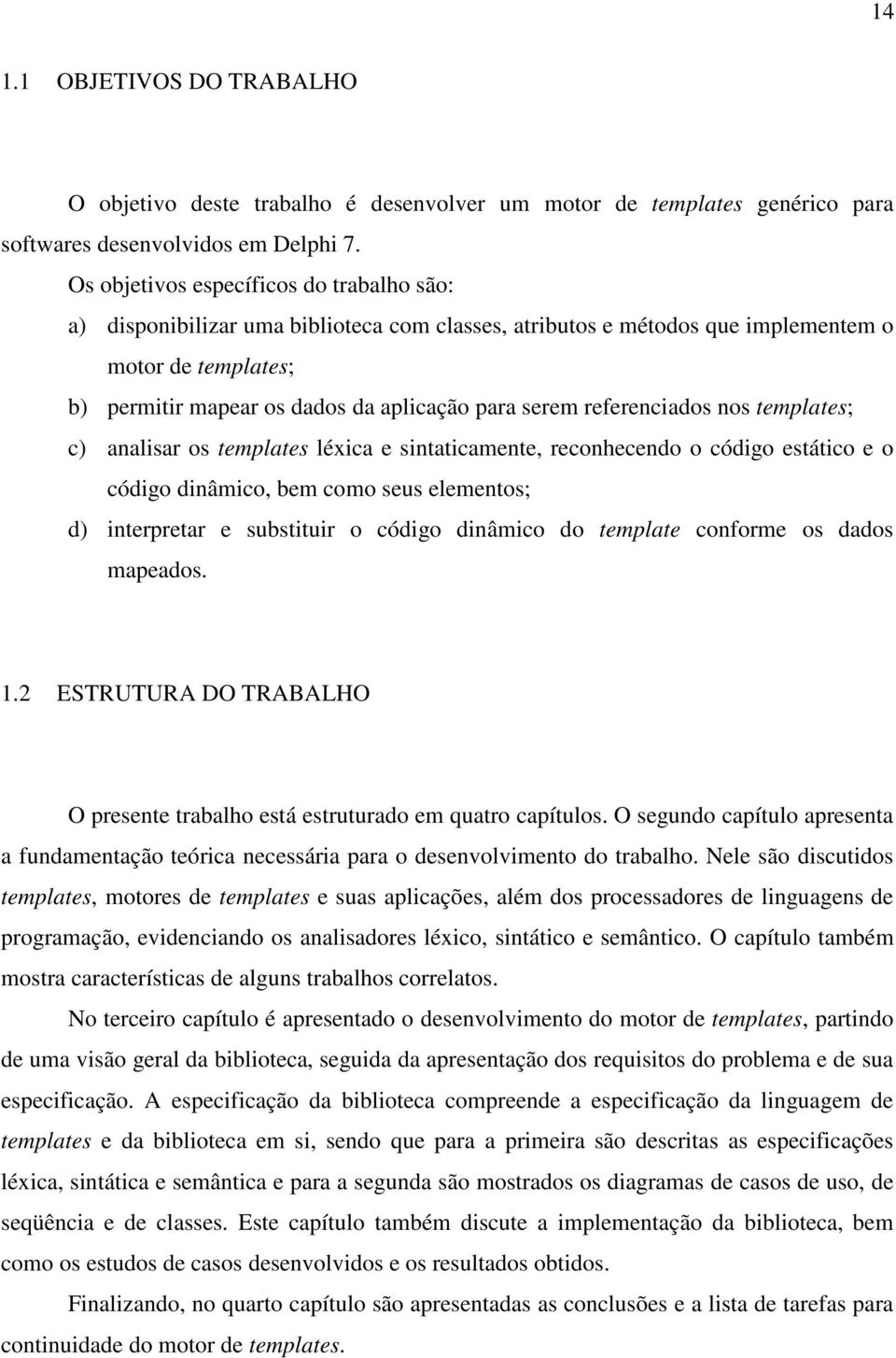 referenciados nos templates c) analisar os templates léxica e sintaticamente, reconhecendo o código estático e o código dinâmico, bem como seus elementos d) interpretar e substituir o código dinâmico