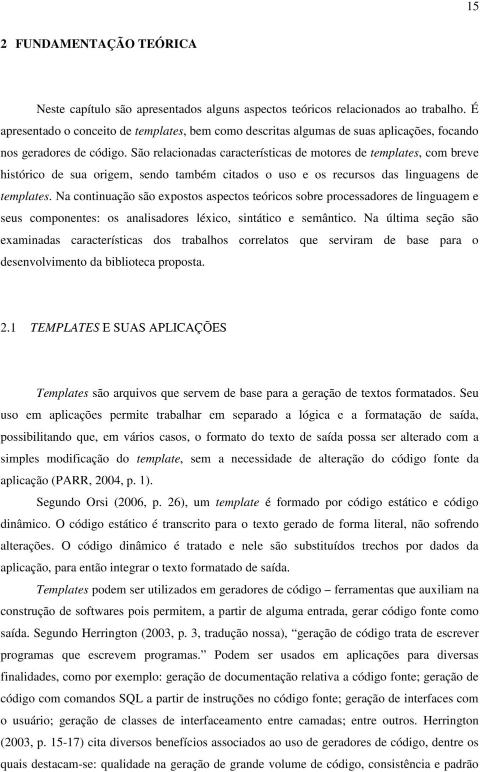 São relacionadas características de motores de templates, com breve histórico de sua origem, sendo também citados o uso e os recursos das linguagens de templates.