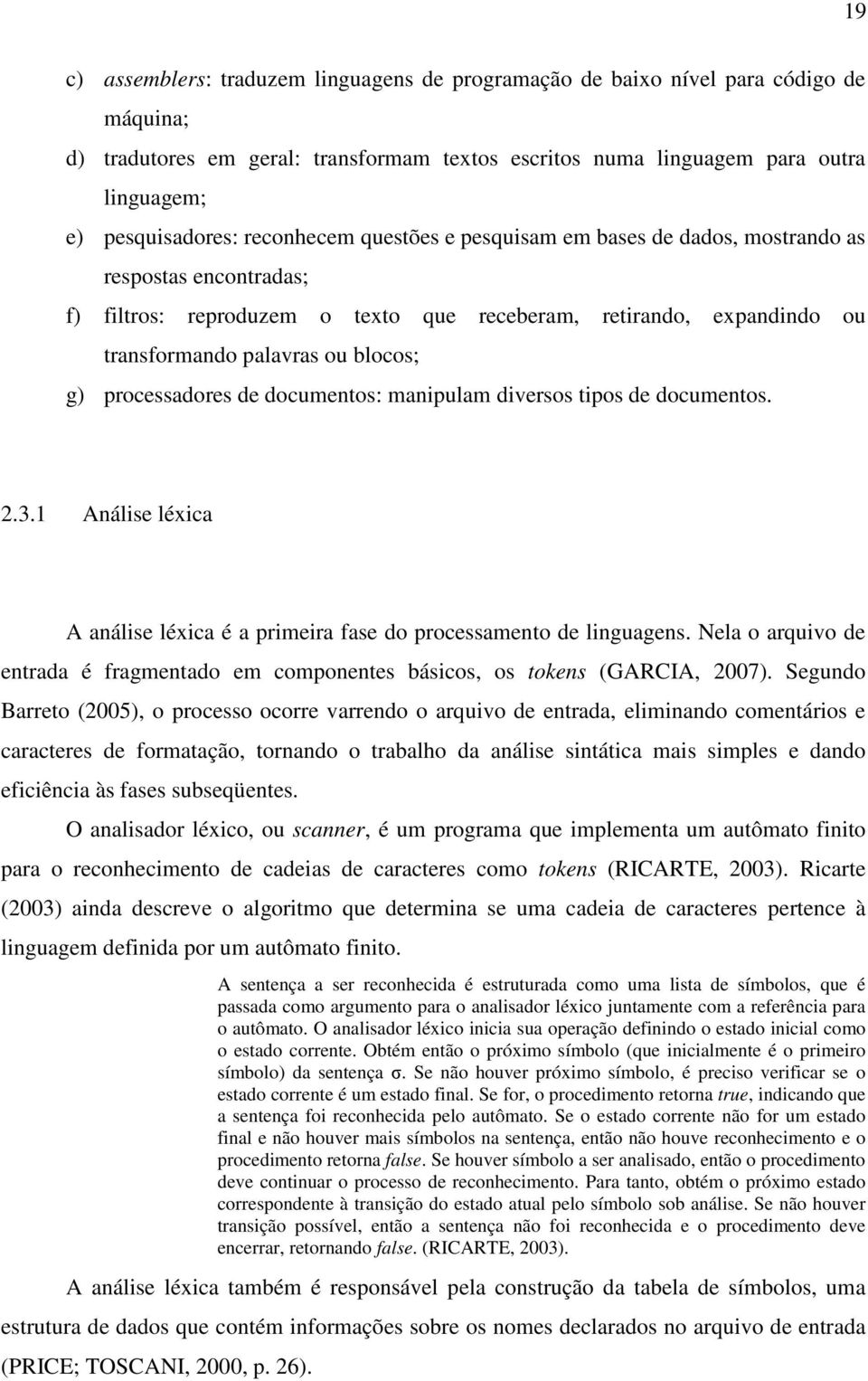 processadores de documentos: manipulam diversos tipos de documentos. 2.3.1 Análise léxica A análise léxica é a primeira fase do processamento de linguagens.