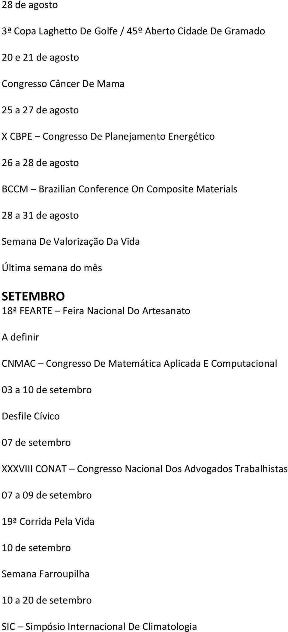 Feira Nacional Do Artesanato A definir CNMAC Congresso De Matemática Aplicada E Computacional 03 a 10 de setembro Desfile Cívico 07 de setembro XXXVIII CONAT Congresso