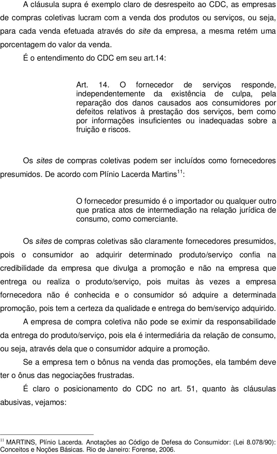 O fornecedor de serviços responde, independentemente da existência de culpa, pela reparação dos danos causados aos consumidores por defeitos relativos à prestação dos serviços, bem como por