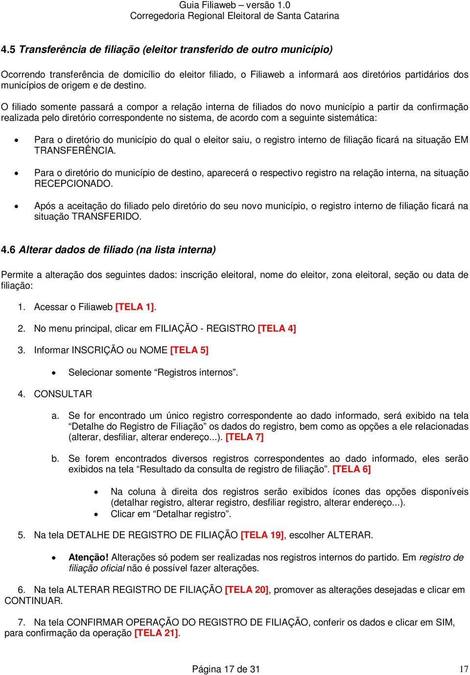 municípi d qual eleitr saiu, registr intern de filiaçã ficará na situaçã EM TRANSFERÊNCIA. Para diretóri d municípi de destin, aparecerá respectiv registr na relaçã interna, na situaçã RECEPCIONADO.