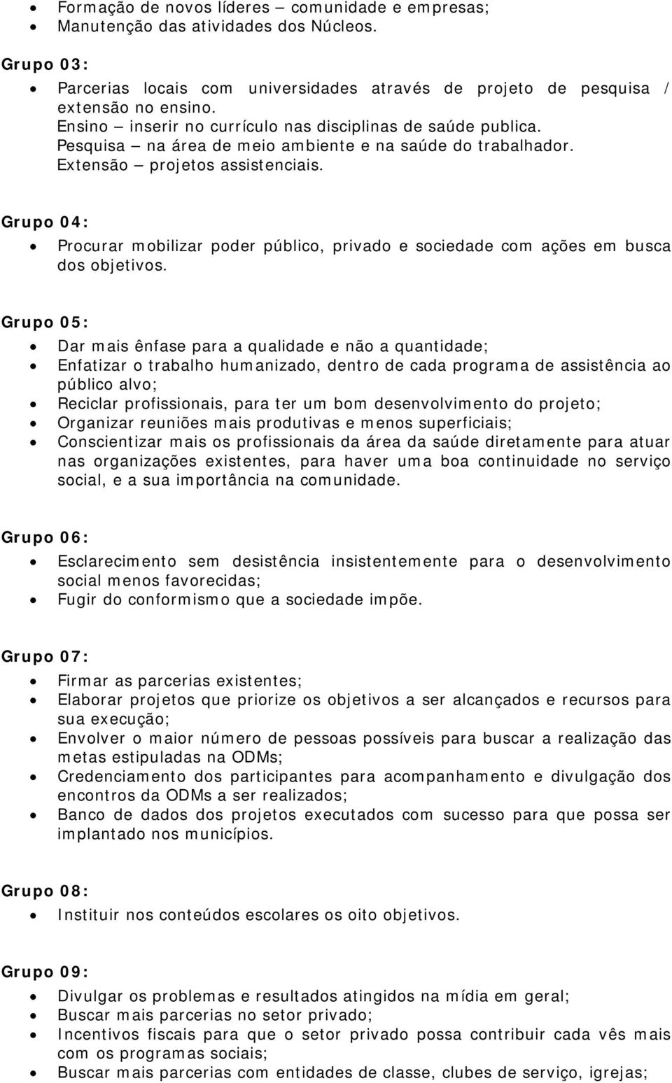 Grupo 04: Procurar mobilizar poder público, privado e sociedade com ações em busca dos objetivos.