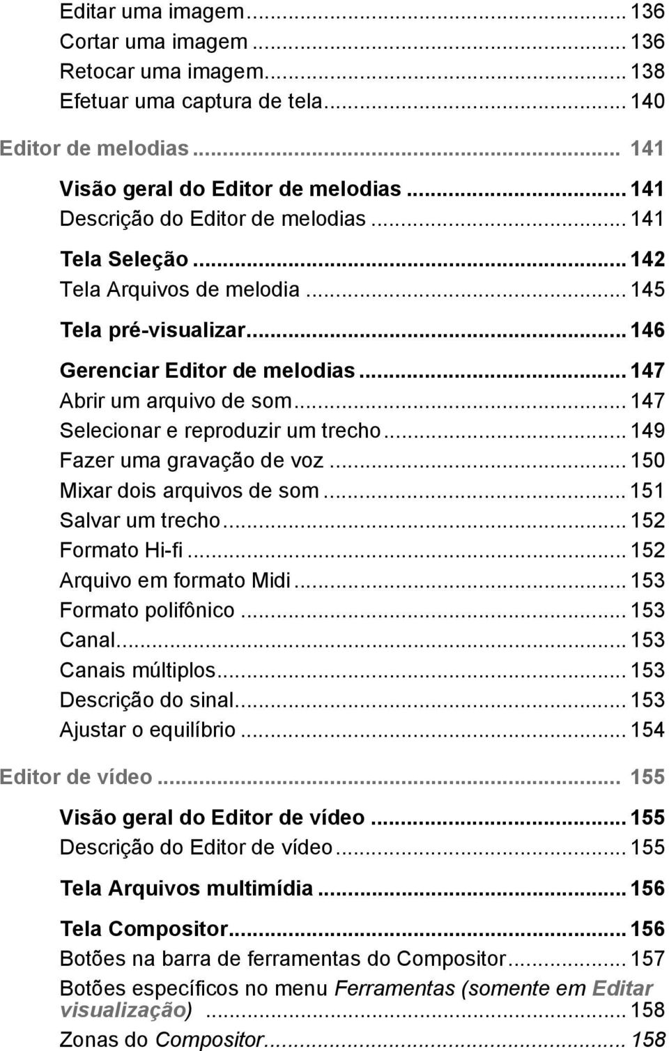 .. 147 Selecionar e reproduzir um trecho... 149 Fazer uma gravação de voz... 150 Mixar dois arquivos de som... 151 Salvar um trecho... 152 Formato Hi-fi... 152 Arquivo em formato Midi.