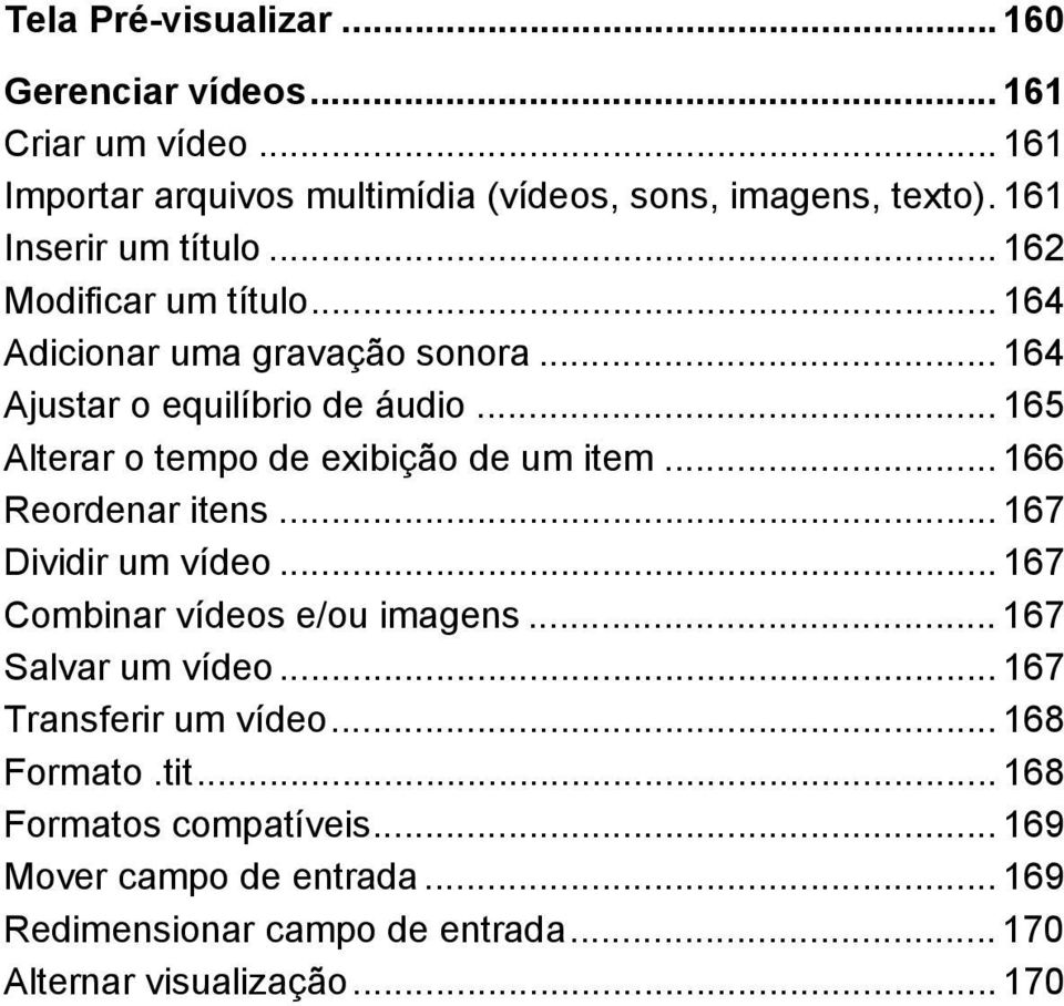 .. 165 Alterar o tempo de exibição de um item... 166 Reordenar itens... 167 Dividir um vídeo... 167 Combinar vídeos e/ou imagens.