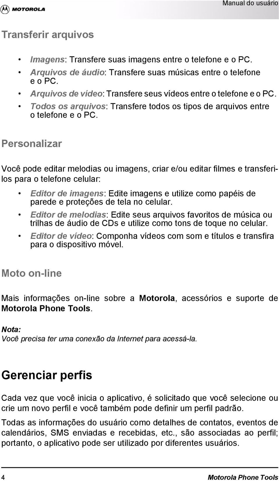 Personalizar Você pode editar melodias ou imagens, criar e/ou editar filmes e transferilos para o telefone celular: Editor de imagens: Edite imagens e utilize como papéis de parede e proteções de