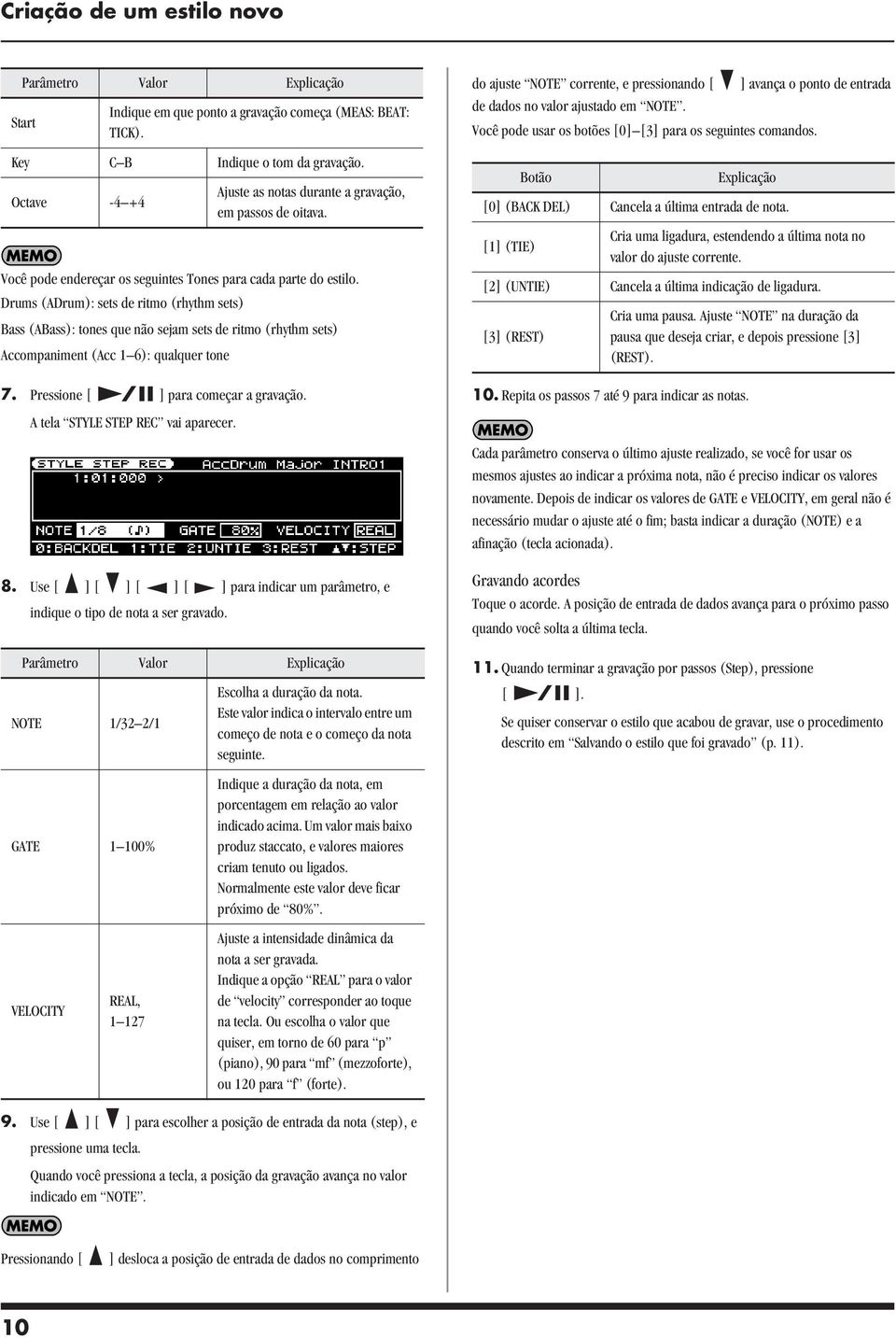 Drums (ADrum): sets de ritmo (rhythm sets) Bass (ABass): tones que não sejam sets de ritmo (rhythm sets) Accompaniment (Acc 1 6): qualquer tone 7. Pressione [ ] para começar a gravação.