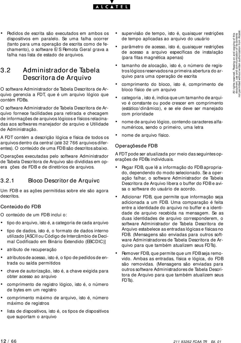 2 Administradorde de Tabela Descritora de Arquivo O software Administrador de Tabela Descritora de Arquivo gerencia a FDT, que é um arquivo lógico que contém FDBs.