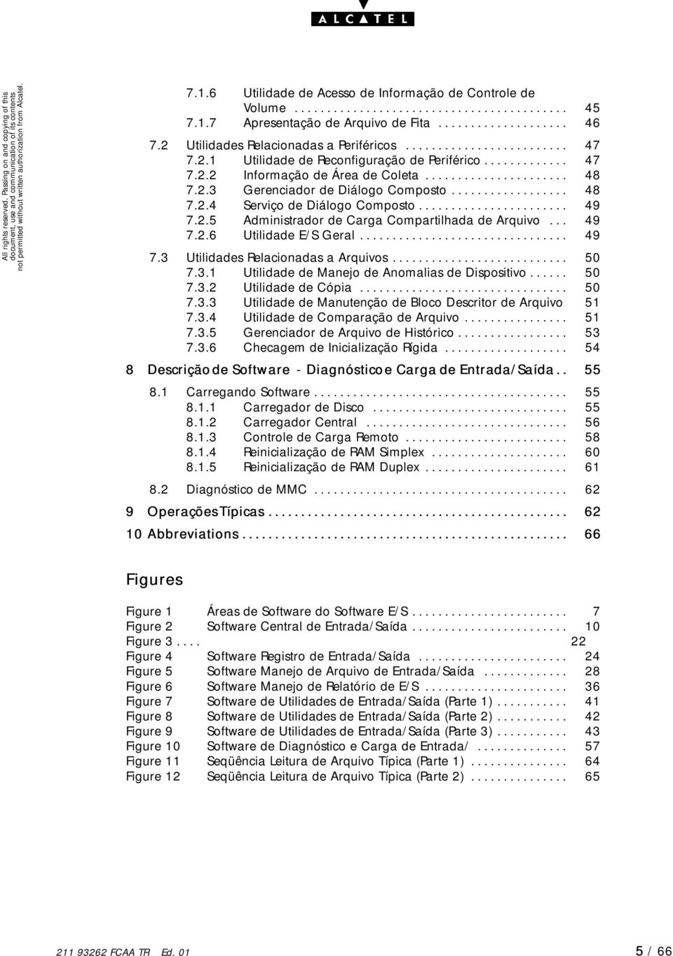 2.3 Gerenciador de Diálogo Composto.................. 48 7.2.4 Serviço de Diálogo Composto....................... 49 7.2.5 Administrador de Carga Compartilhada de Arquivo... 49 7.2.6 Utilidade E/S Geral.