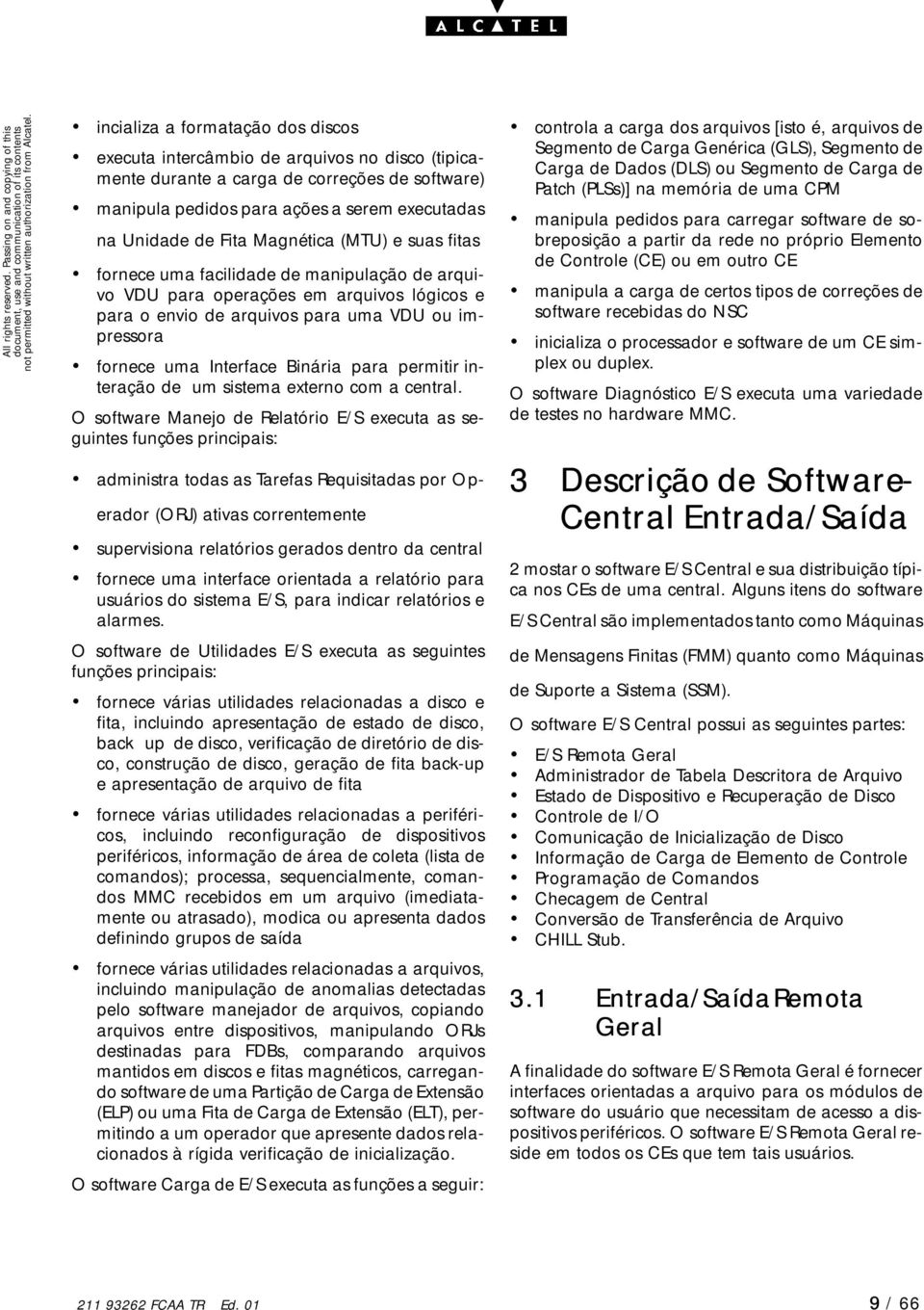 seremexecutadas na Unidade de Fita Magnética (MTU) e suas fitas fornece uma facilidade de manipulação de arquivo VDU para operações em arquivos lógicos e para o envio de arquivos para uma VDU ou