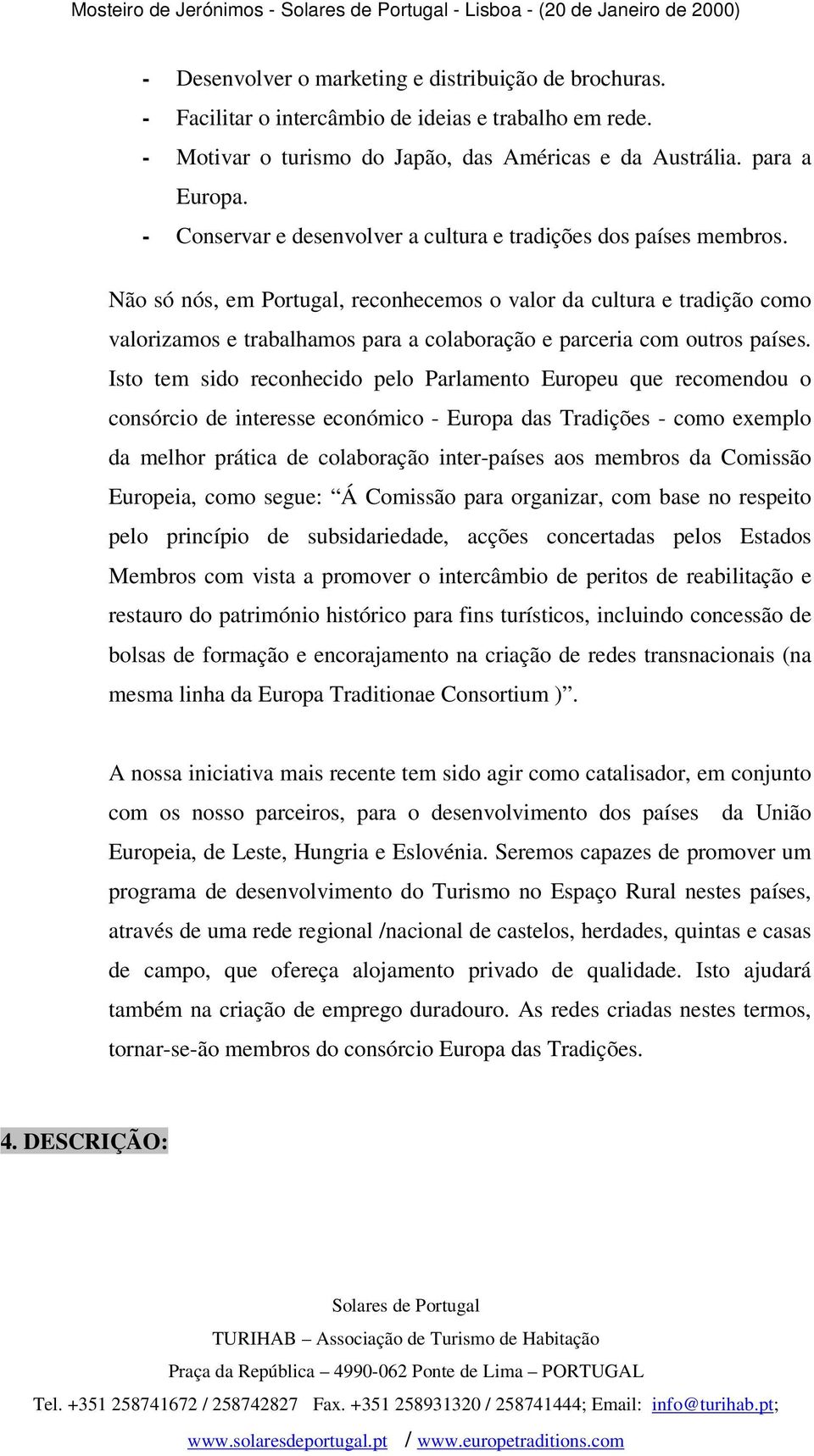 Não só nós, em Portugal, reconhecemos o valor da cultura e tradição como valorizamos e trabalhamos para a colaboração e parceria com outros países.