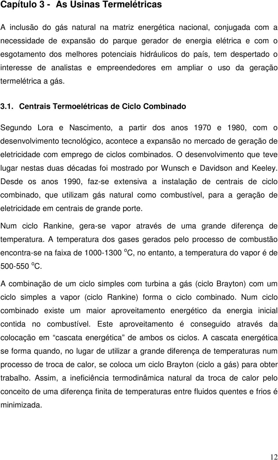 Cenrais Termoeléricas de Ciclo Combinado Segundo Lora e Nascimeno, a parir dos anos 1970 e 1980, com o desenvolvimeno ecnológico, aconece a expansão no mercado de geração de elericidade com emprego