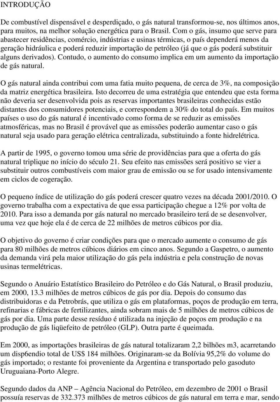 poderá substituir alguns derivados). Contudo, o aumento do consumo implica em um aumento da importação de gás natural.