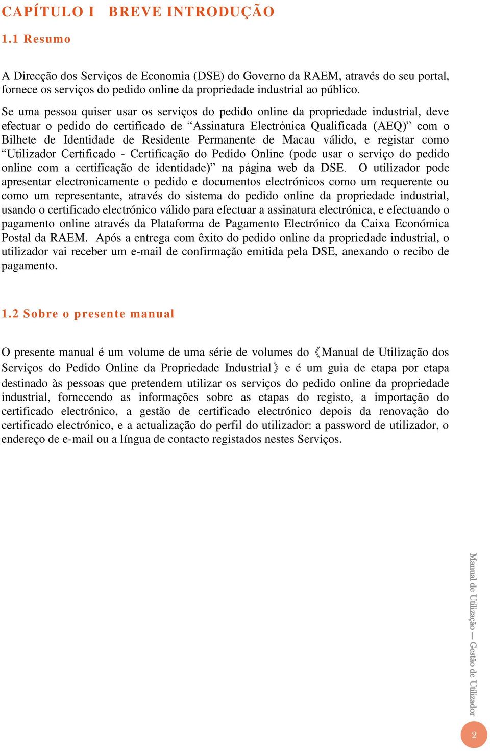 Se uma pessoa quiser usar os serviços do pedido online da propriedade industrial, deve efectuar o pedido do certificado de Assinatura Electrónica Qualificada (AEQ) com o Bilhete de Identidade de