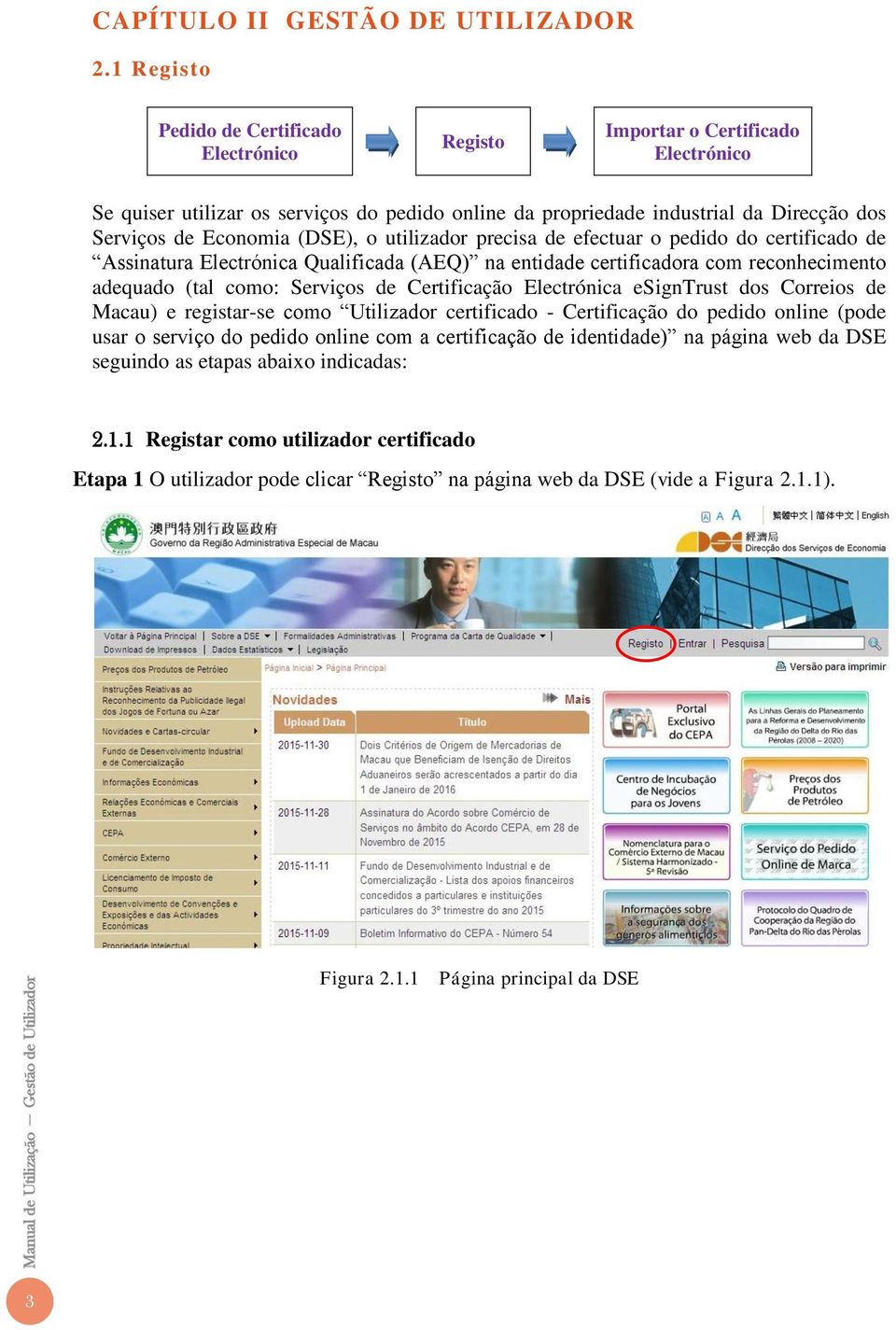 (DSE), o utilizador precisa de efectuar o pedido do certificado de Assinatura Electrónica Qualificada (AEQ) na entidade certificadora com reconhecimento adequado (tal como: Serviços de Certificação