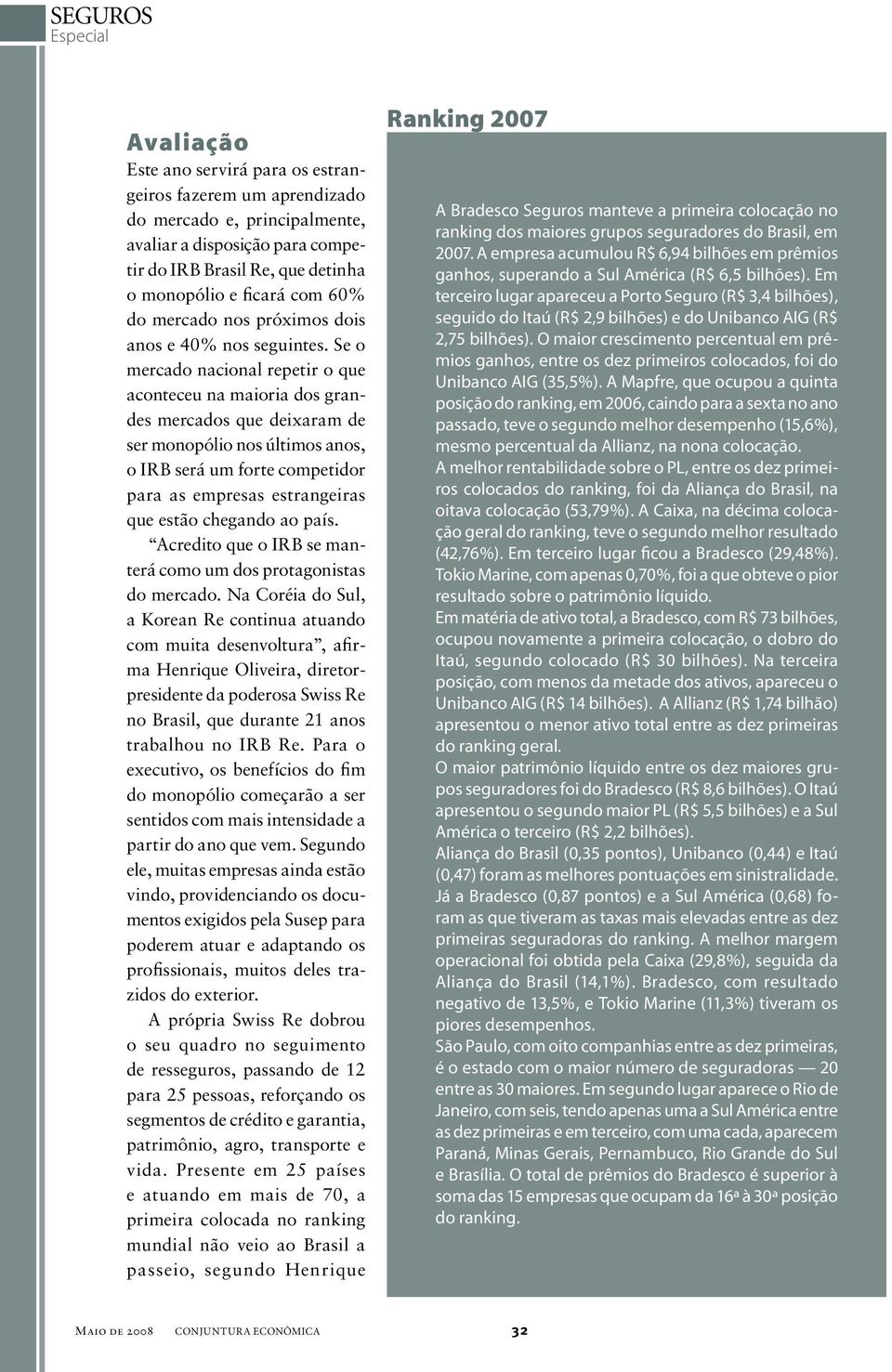 Se o mercado nacional repetir o que aconteceu na maioria dos grandes mercados que deixaram de ser monopólio nos últimos anos, o IRB será um forte competidor para as empresas estrangeiras que estão