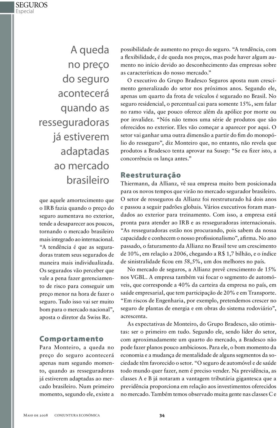 Os segurados vão perceber que vale a pena fazer gerenciamento de risco para conseguir um preço menor na hora de fazer o seguro.