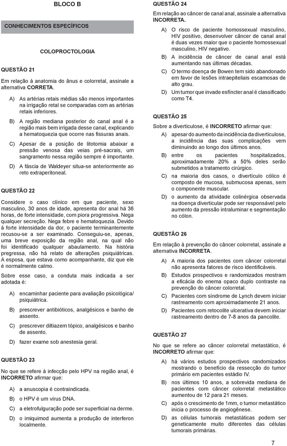 B) A região mediana posterior do canal anal é a região mais bem irrigada desse canal, explicando a hematoquezia que ocorre nas fissuras anais.