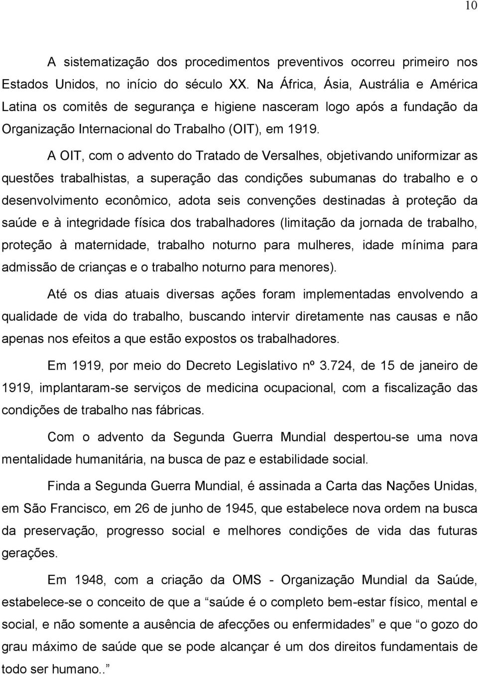 A OIT, com o advento do Tratado de Versalhes, objetivando uniformizar as questões trabalhistas, a superação das condições subumanas do trabalho e o desenvolvimento econômico, adota seis convenções