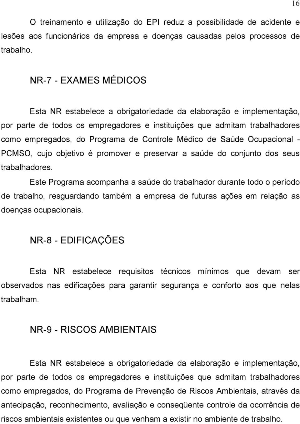 Controle Médico de Saúde Ocupacional - PCMSO, cujo objetivo é promover e preservar a saúde do conjunto dos seus trabalhadores.