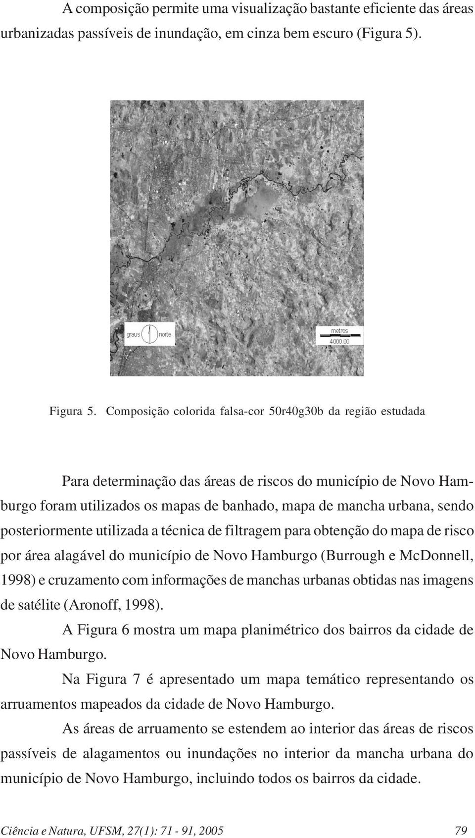 posteriormente utilizada a técnica de filtragem para obtenção do mapa de risco por área alagável do município de Novo Hamburgo (Burrough e McDonnell, 1998) e cruzamento com informações de manchas