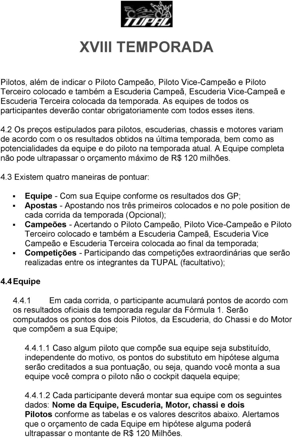 2 Os preços estipulados para pilotos, escuderias, chassis e motores variam de acordo com o os resultados obtidos na última temporada, bem como as potencialidades da equipe e do piloto na temporada