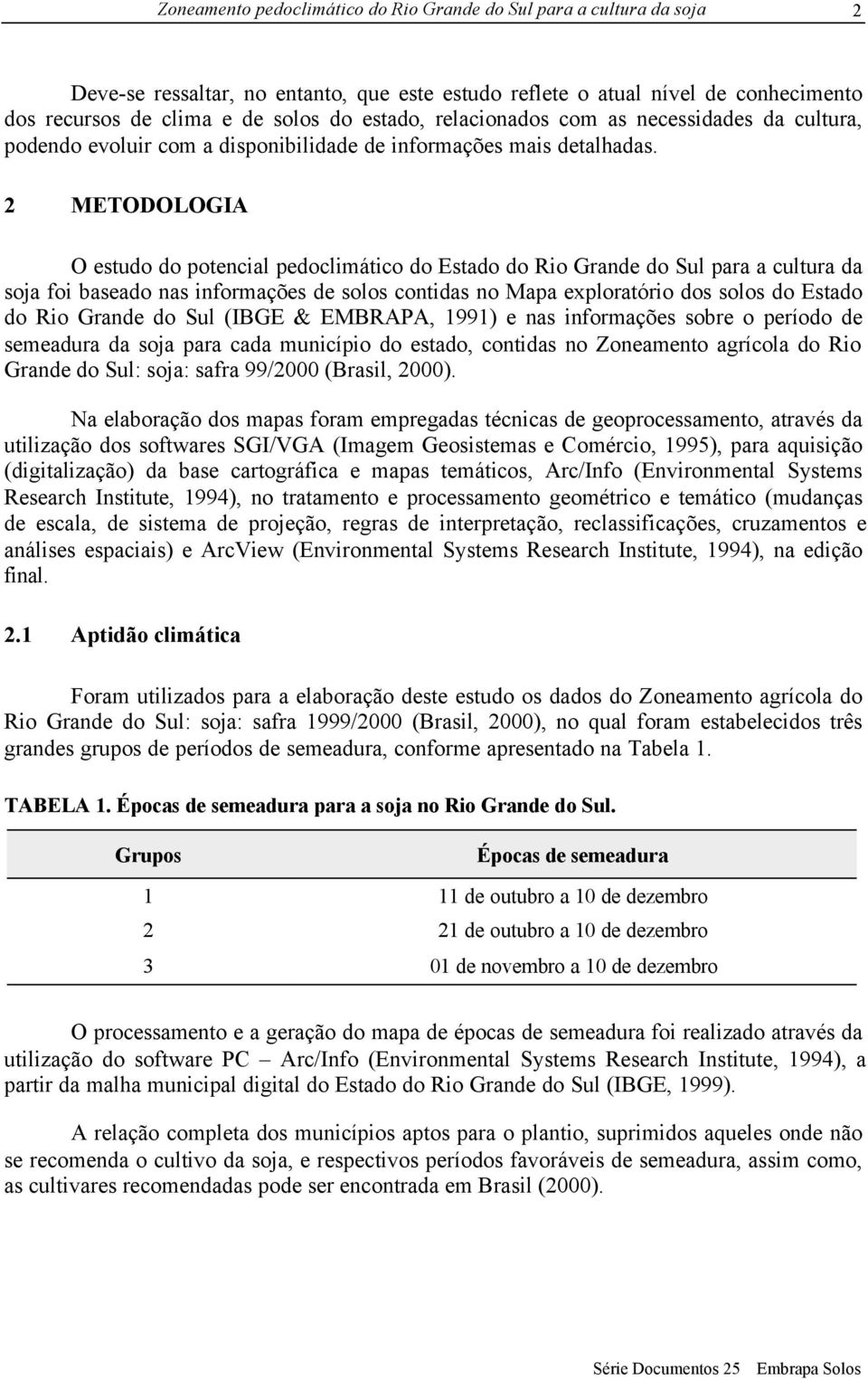 2 METODOLOGIA O estudo do potencial pedoclimático do Estado do Rio Grande do Sul para a cultura da soja foi baseado nas informações de solos contidas no Mapa exploratório dos solos do Estado do Rio