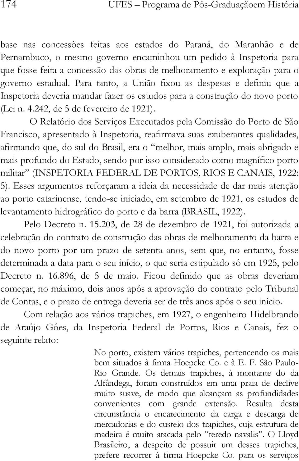 Para tanto, a União fixou as despesas e definiu que a Inspetoria deveria mandar fazer os estudos para a construção do novo porto (Lei n. 4.242, de 5 de fevereiro de 1921).