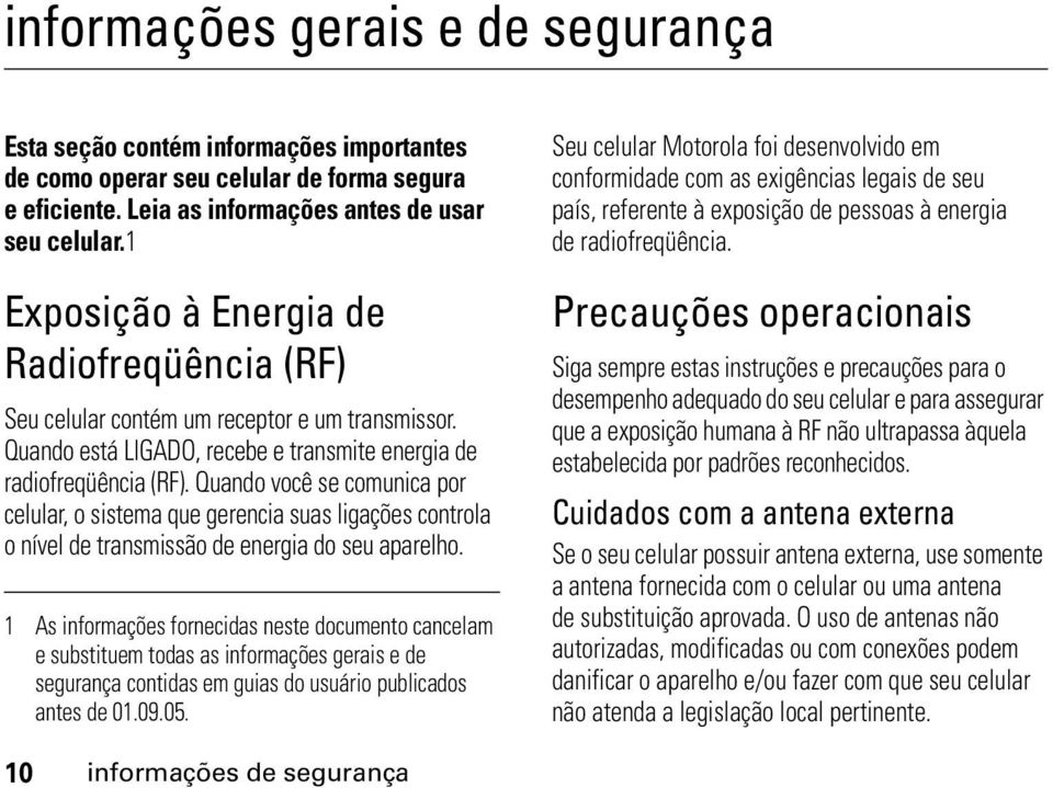 Quando está LIGADO, recebe e transmite energia de radiofreqüência (RF).