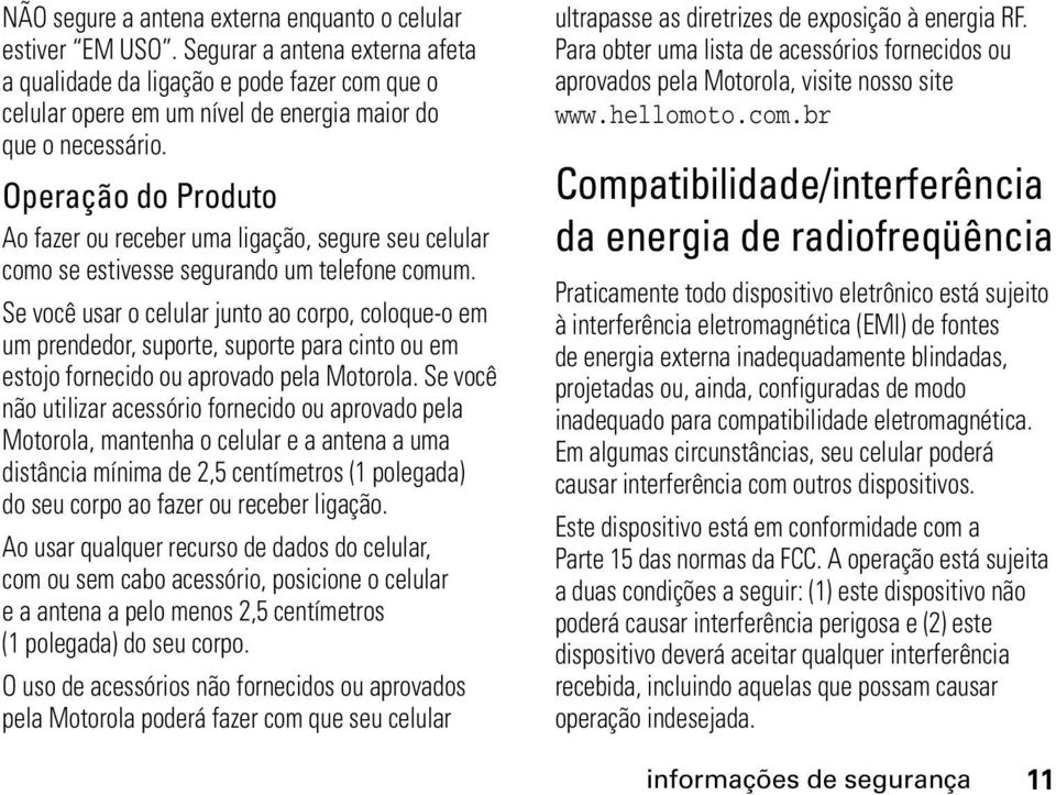 Operação do Produto Ao fazer ou receber uma ligação, segure seu celular como se estivesse segurando um telefone comum.