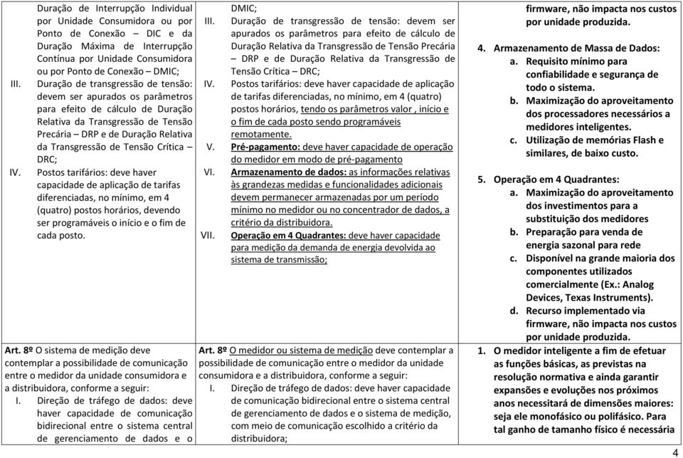 transgressão de tensão: devem ser apurados os parâmetros para efeito de cálculo de Duração Relativa da Transgressão de Tensão Precária DRP e de Duração Relativa da Transgressão de Tensão Crítica DRC;