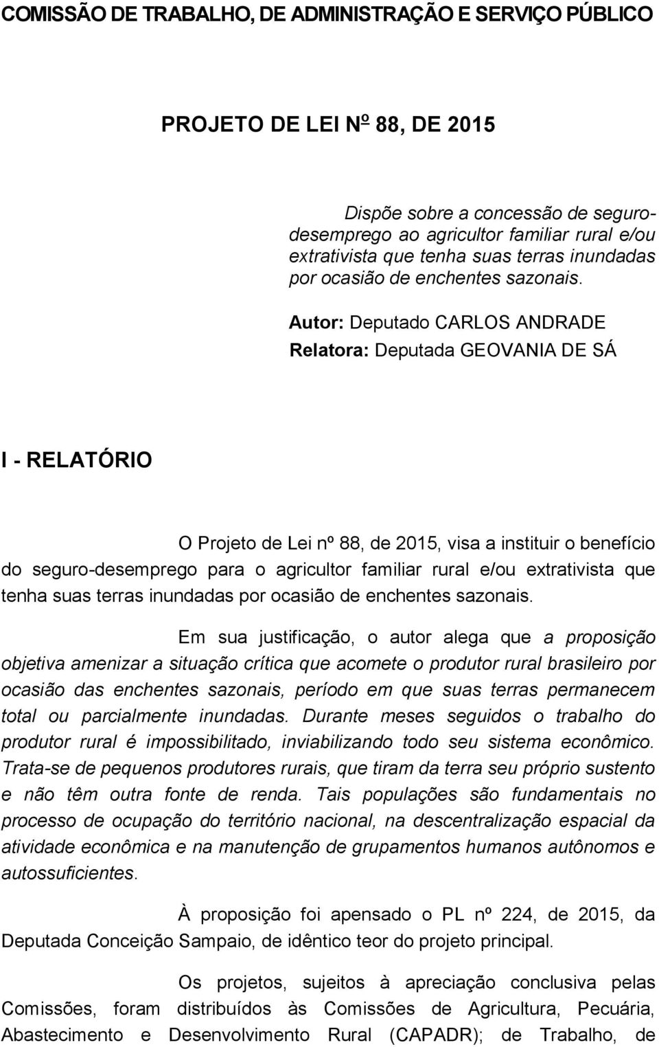 Autor: Deputado CARLOS ANDRADE Relatora: Deputada GEOVANIA DE SÁ I - RELATÓRIO O Projeto de Lei nº 88, de 2015, visa a instituir o benefício do seguro-desemprego para o agricultor familiar rural e/ou