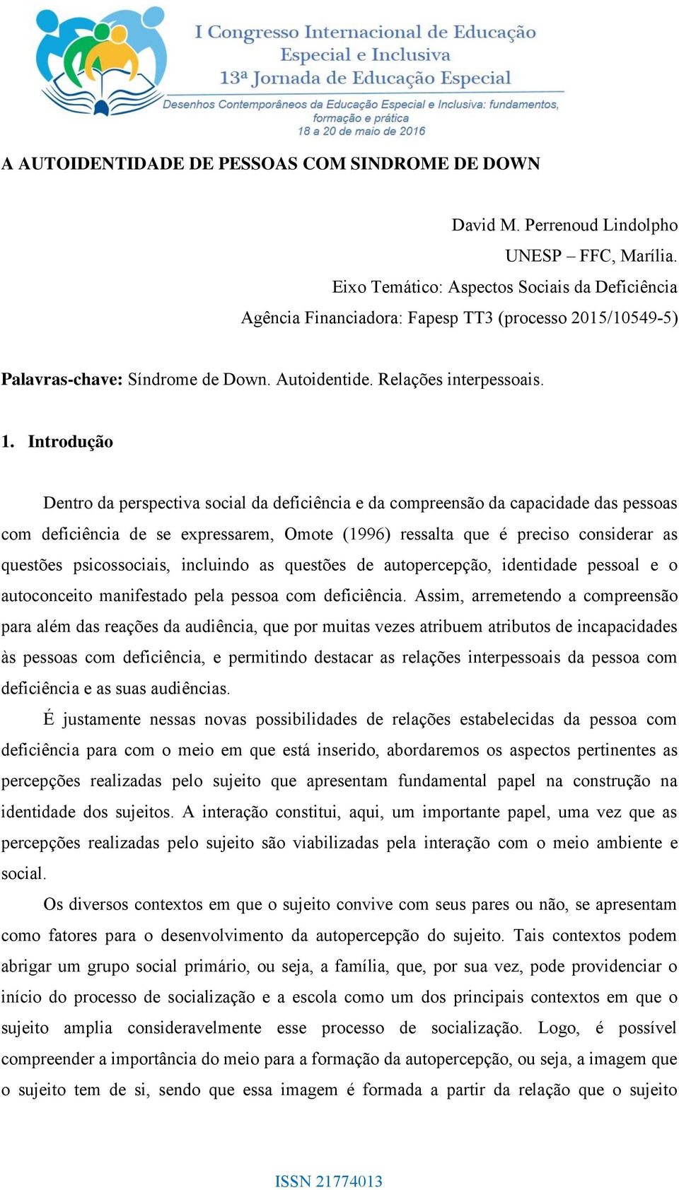 Introdução Dentro da perspectiva social da deficiência e da compreensão da capacidade das pessoas com deficiência de se expressarem, Omote (1996) ressalta que é preciso considerar as questões