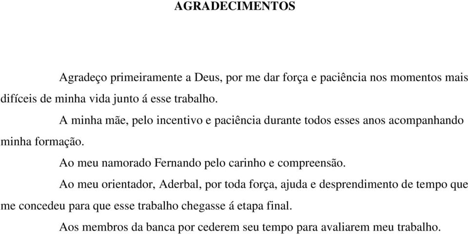 Ao meu namorado Fernando pelo carinho e compreensão.