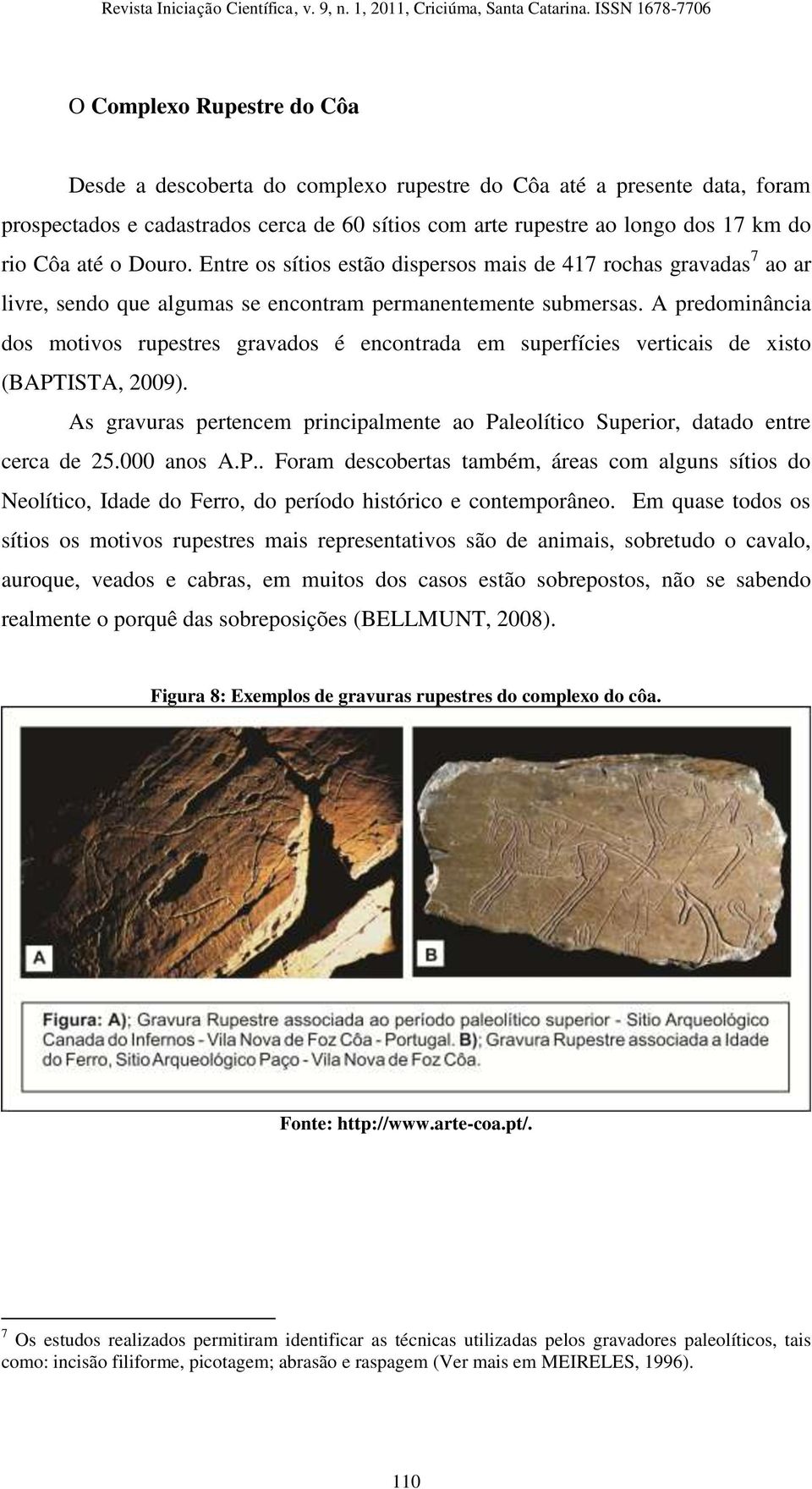 A predominância dos motivos rupestres gravados é encontrada em superfícies verticais de xisto (BAPTISTA, 2009). As gravuras pertencem principalmente ao Paleolítico Superior, datado entre cerca de 25.