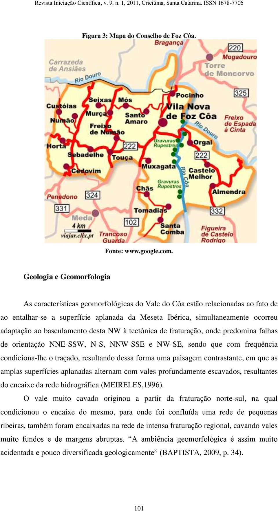 basculamento desta NW à tectônica de fraturação, onde predomina falhas de orientação NNE-SSW, N-S, NNW-SSE e NW-SE, sendo que com frequência condiciona-lhe o traçado, resultando dessa forma uma