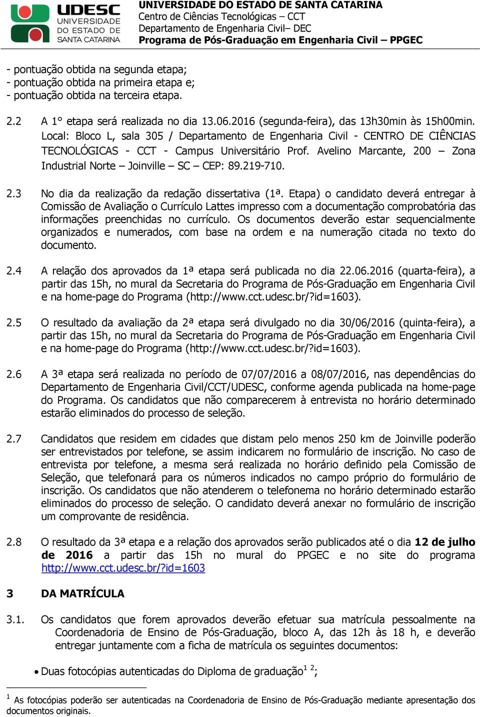 Avelino Marcante, 200 Zona Industrial Norte Joinville SC CEP: 89.219-710. 2.3 No dia da realização da redação dissertativa (1ª.