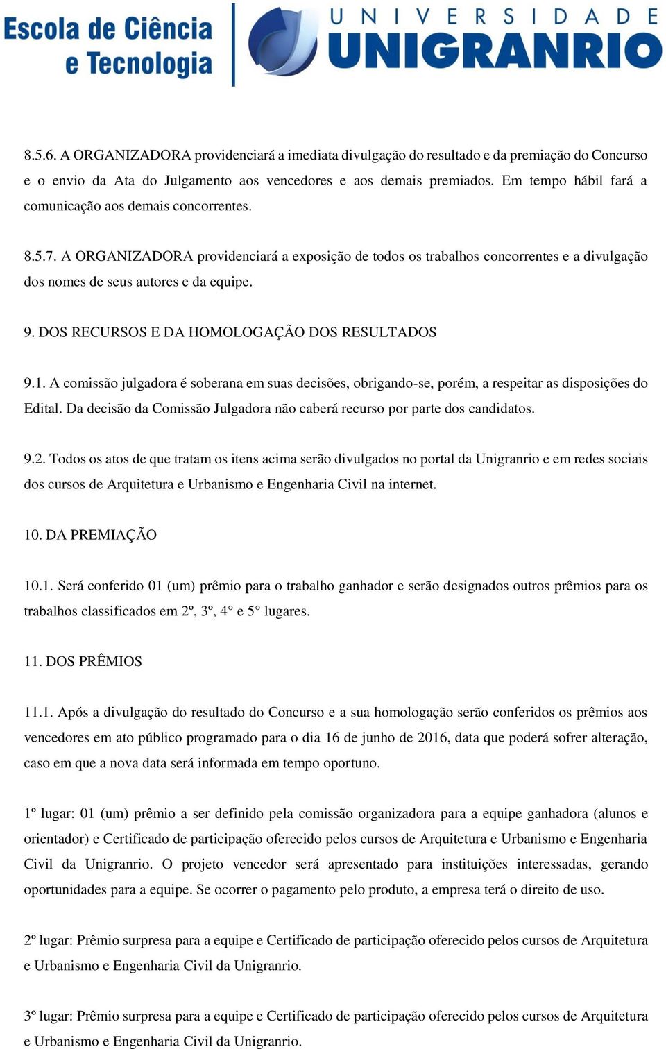 DOS RECURSOS E DA HOMOLOGAÇÃO DOS RESULTADOS 9.1. A comissão julgadora é soberana em suas decisões, obrigando-se, porém, a respeitar as disposições do Edital.