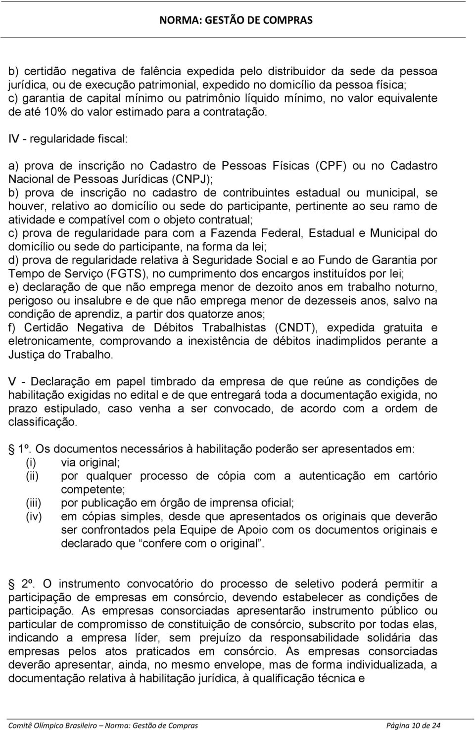 IV - regularidade fiscal: a) prova de inscrição no Cadastro de Pessoas Físicas (CPF) ou no Cadastro Nacional de Pessoas Jurídicas (CNPJ); b) prova de inscrição no cadastro de contribuintes estadual