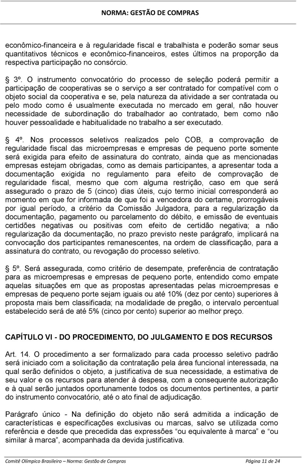 atividade a ser contratada ou pelo modo como é usualmente executada no mercado em geral, não houver necessidade de subordinação do trabalhador ao contratado, bem como não houver pessoalidade e