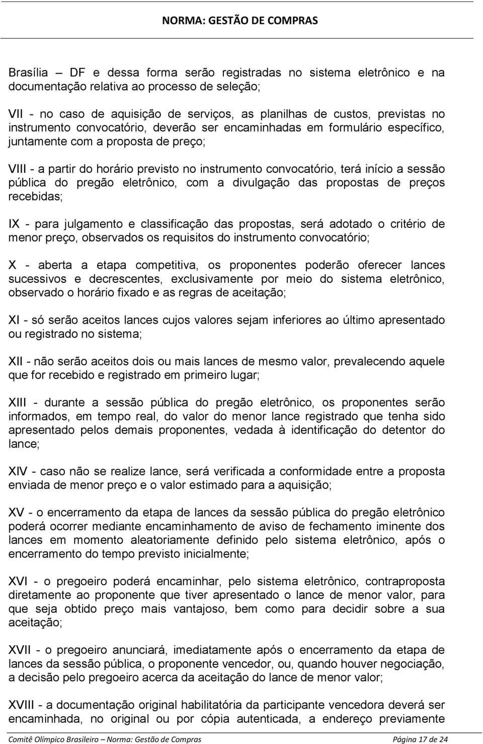 pública do pregão eletrônico, com a divulgação das propostas de preços recebidas; IX - para julgamento e classificação das propostas, será adotado o critério de menor preço, observados os requisitos